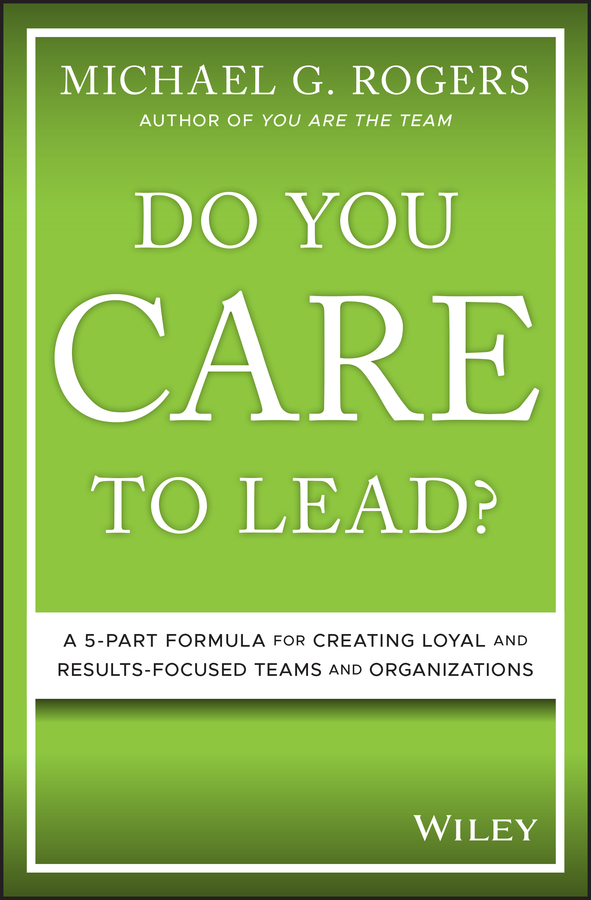 Do you care to lead?: a 5-part formula for creating loyal and results-focused teams and organizations Ebook